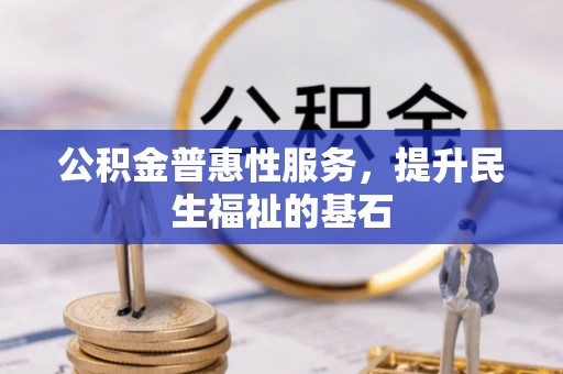 松潘公积金普惠性服务，提升民生福祉的基石