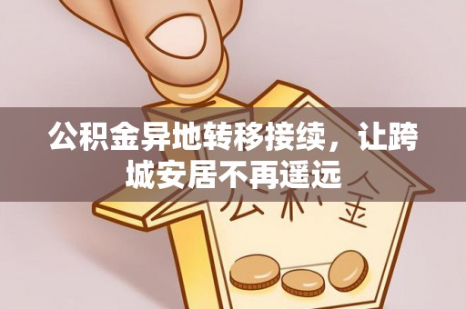 松潘公积金异地转移接续，让跨城安居不再遥远