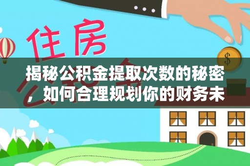 松潘揭秘公积金提取次数的秘密，如何合理规划你的财务未来