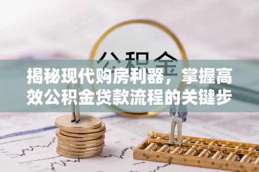 松潘揭秘现代购房利器，掌握高效公积金贷款流程的关键步骤
