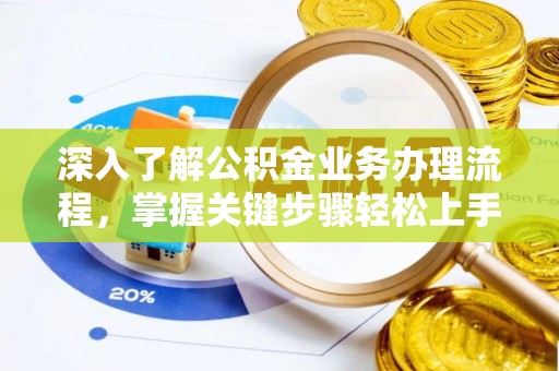 松潘深入了解公积金业务办理流程，掌握关键步骤轻松上手