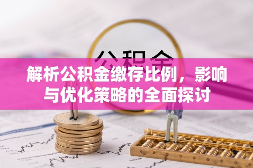 松潘解析公积金缴存比例，影响与优化策略的全面探讨