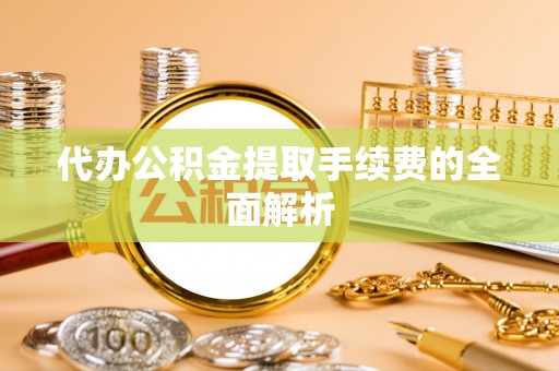 松潘代办公积金提取手续费的全面解析