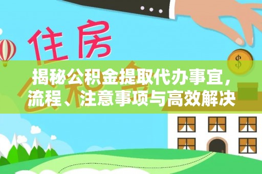 松潘揭秘公积金提取代办事宜，流程、注意事项与高效解决方案