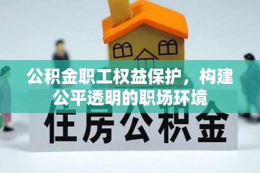 松潘公积金职工权益保护，构建公平透明的职场环境