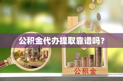 松潘公积金代办提取靠谱吗？