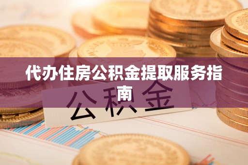 松潘代办住房公积金提取服务指南