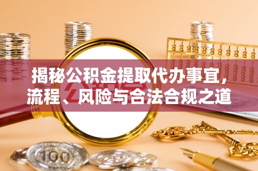 松潘揭秘公积金提取代办事宜，流程、风险与合法合规之道