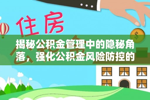 松潘揭秘公积金管理中的隐秘角落，强化公积金风险防控的必要性与路径