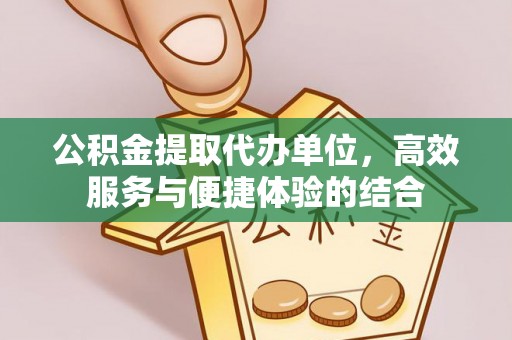 松潘公积金提取代办单位，高效服务与便捷体验的结合