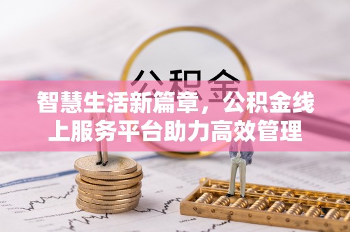 松潘智慧生活新篇章，公积金线上服务平台助力高效管理