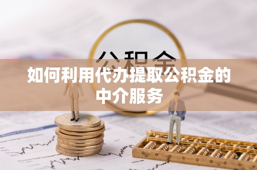 松潘如何利用代办提取公积金的中介服务