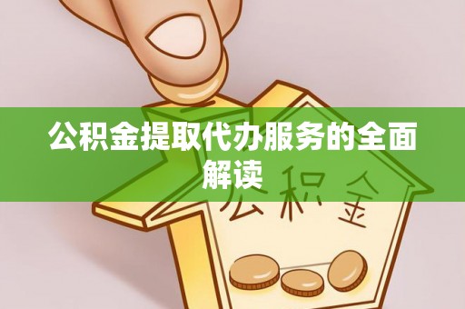 松潘公积金提取代办服务的全面解读
