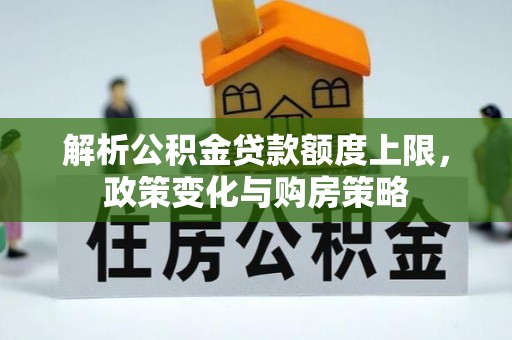 松潘解析公积金贷款额度上限，政策变化与购房策略