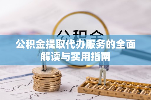 松潘公积金提取代办服务的全面解读与实用指南