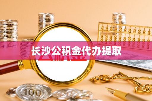 松潘长沙公积金代办提取