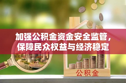 松潘加强公积金资金安全监管，保障民众权益与经济稳定
