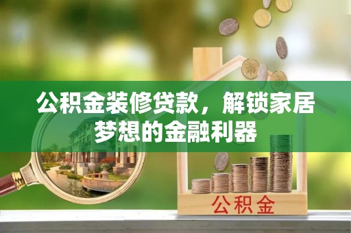 松潘公积金装修贷款，解锁家居梦想的金融利器
