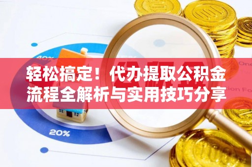 松潘轻松搞定！代办提取公积金流程全解析与实用技巧分享