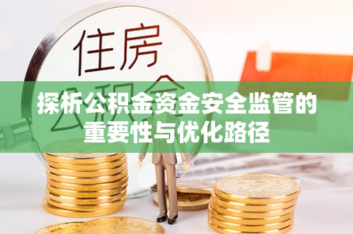 松潘探析公积金资金安全监管的重要性与优化路径
