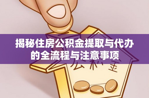 松潘揭秘住房公积金提取与代办的全流程与注意事项