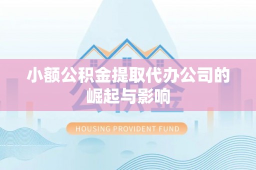 松潘小额公积金提取代办公司的崛起与影响