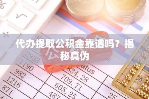 松潘代办提取公积金靠谱吗？揭秘真伪