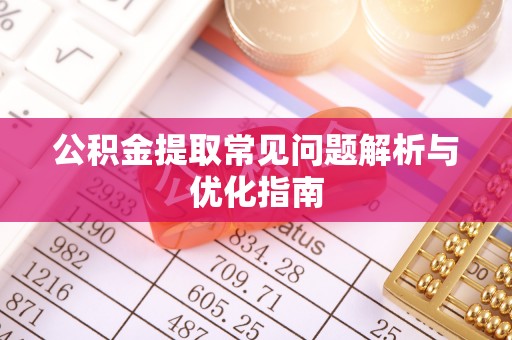 松潘公积金提取常见问题解析与优化指南