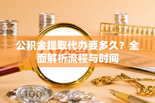 松潘公积金提取代办要多久？全面解析流程与时间